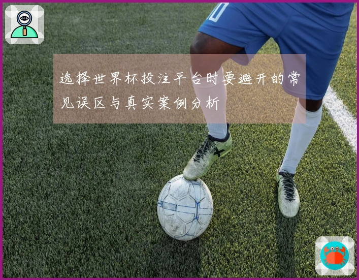 选择世界杯投注平台时要避开的常见误区与真实案例分析